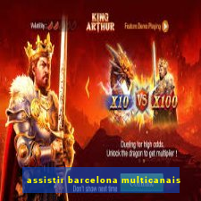 assistir barcelona multicanais